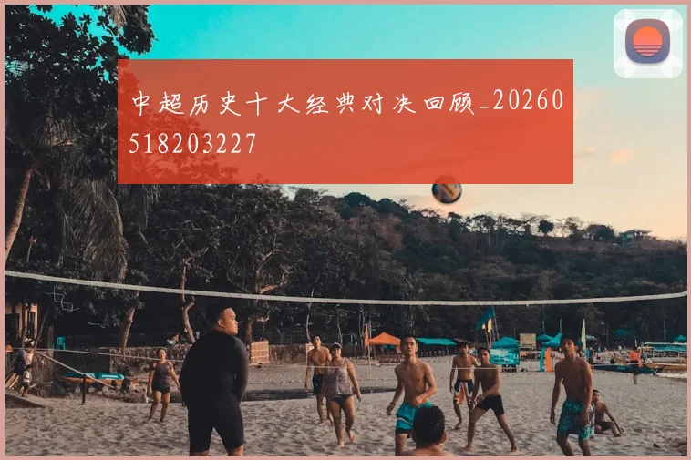 中超历史十大经典对决回顾_20260518203227