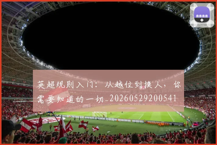 英超规则入门：从越位到换人，你需要知道的一切_20260529200541