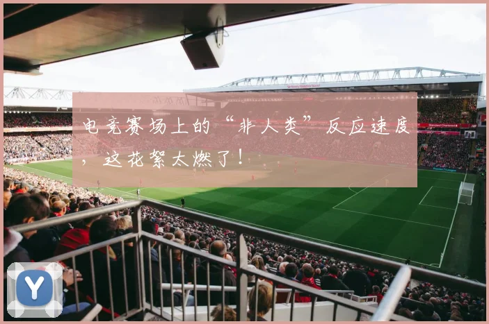 电竞赛场上的“非人类”反应速度，这花絮太燃了！