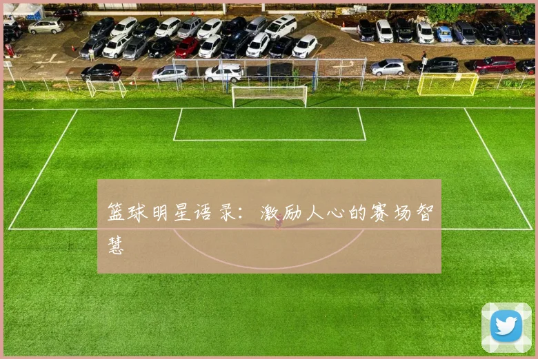 篮球明星语录：激励人心的赛场智慧