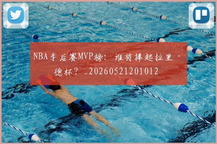NBA季后赛MVP榜：谁将捧起拉里·伯德杯？_20260521201012